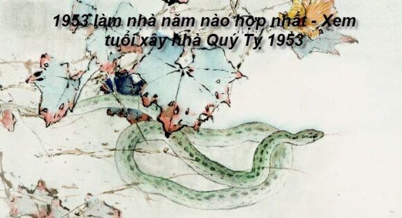 Tuổi Quý Tỵ 1953 có nên xây nhà năm 2022?